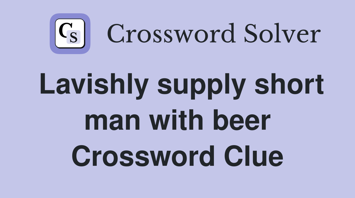 Lavishly supply short man with beer Crossword Clue