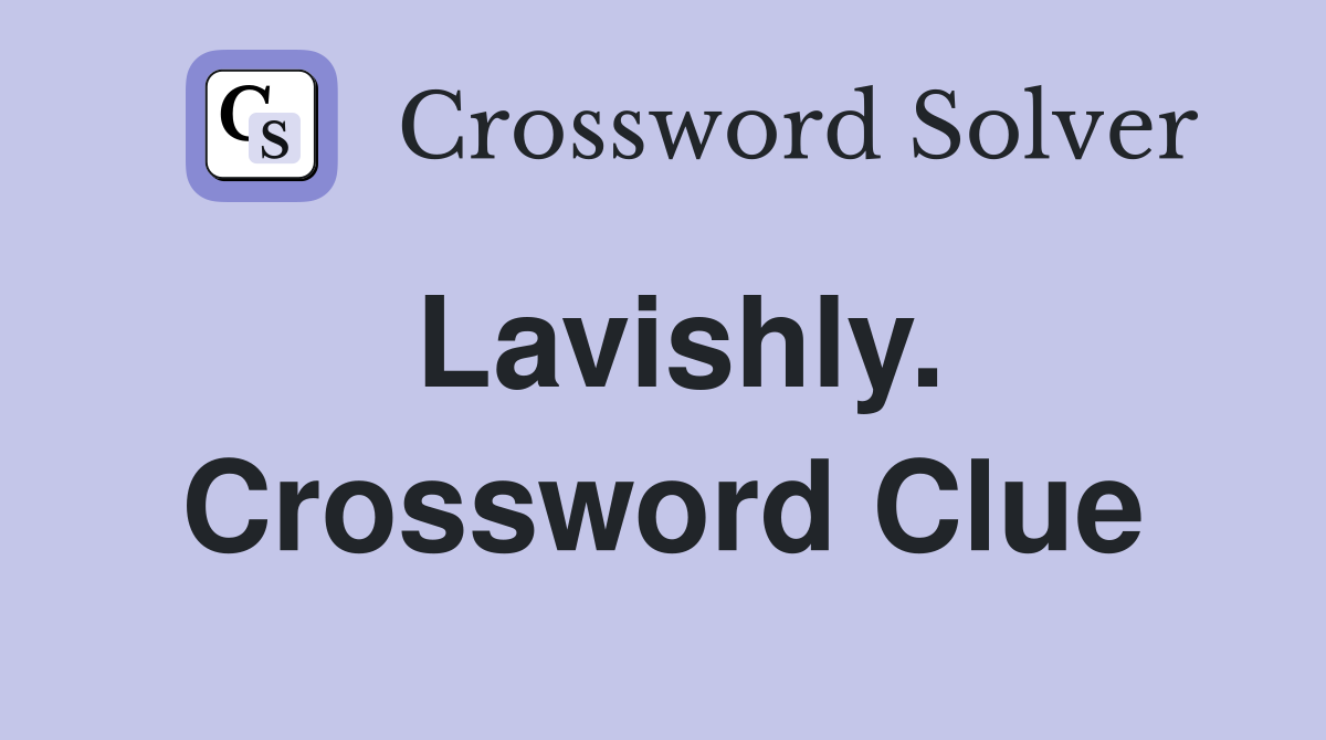 Lavishly. Crossword Clue