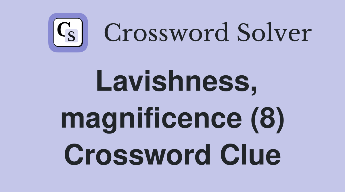 Lavishness, magnificence (8) Crossword Clue
