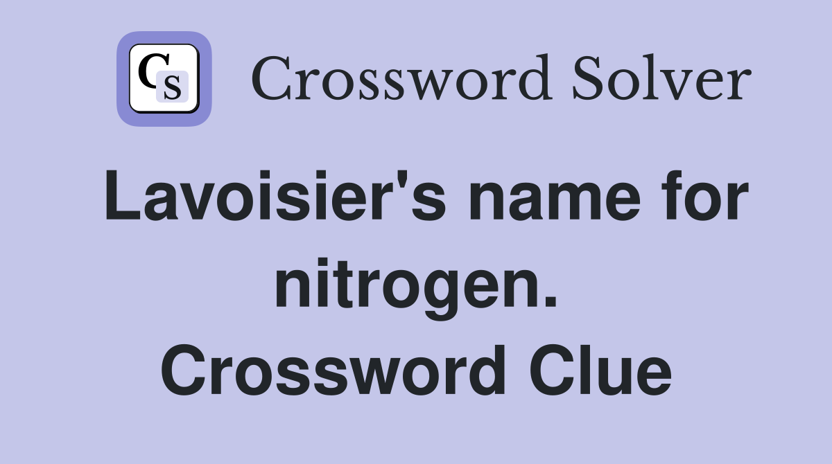 Lavoisier's name for nitrogen. Crossword Clue