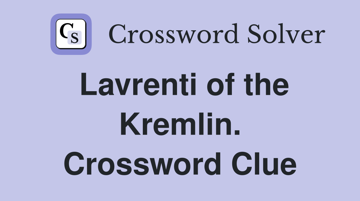 Lavrenti of the Kremlin. Crossword Clue
