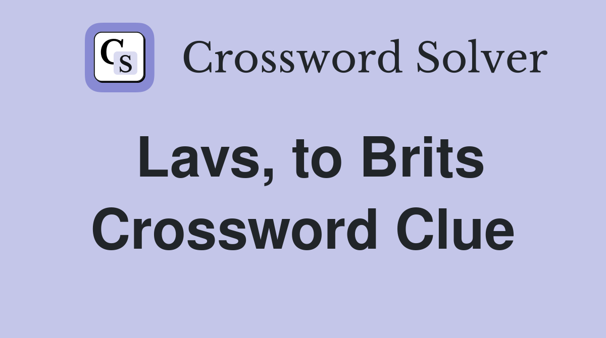 Lavs, to Brits Crossword Clue