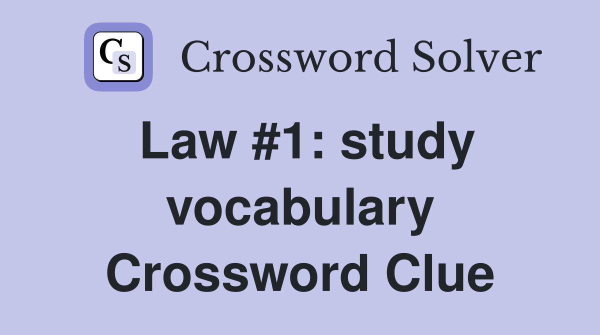 Law #1: study vocabulary Crossword Clue