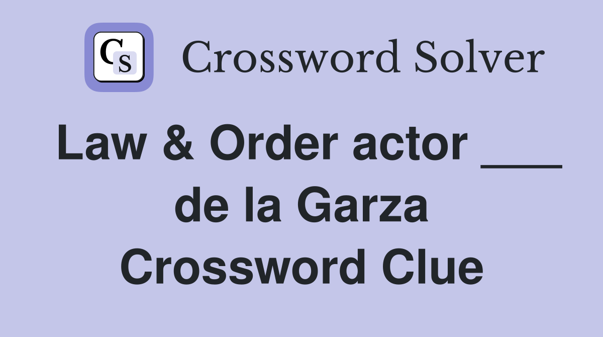 Law & Order actor ___ de la Garza Crossword Clue