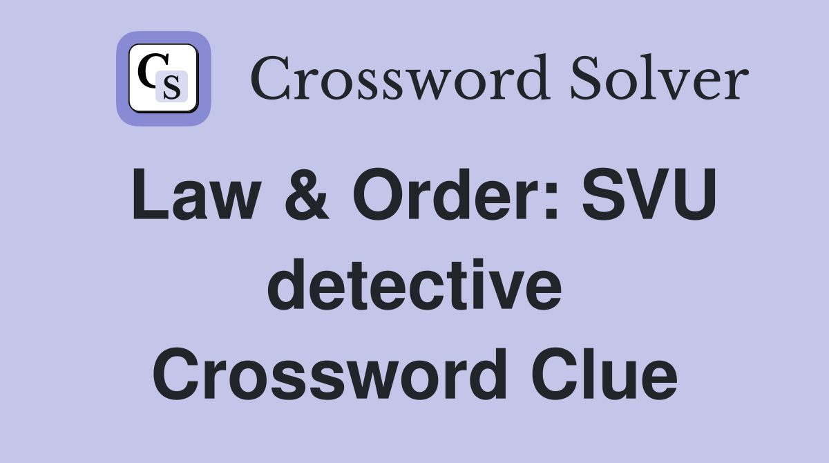 Law & Order: SVU detective Crossword Clue