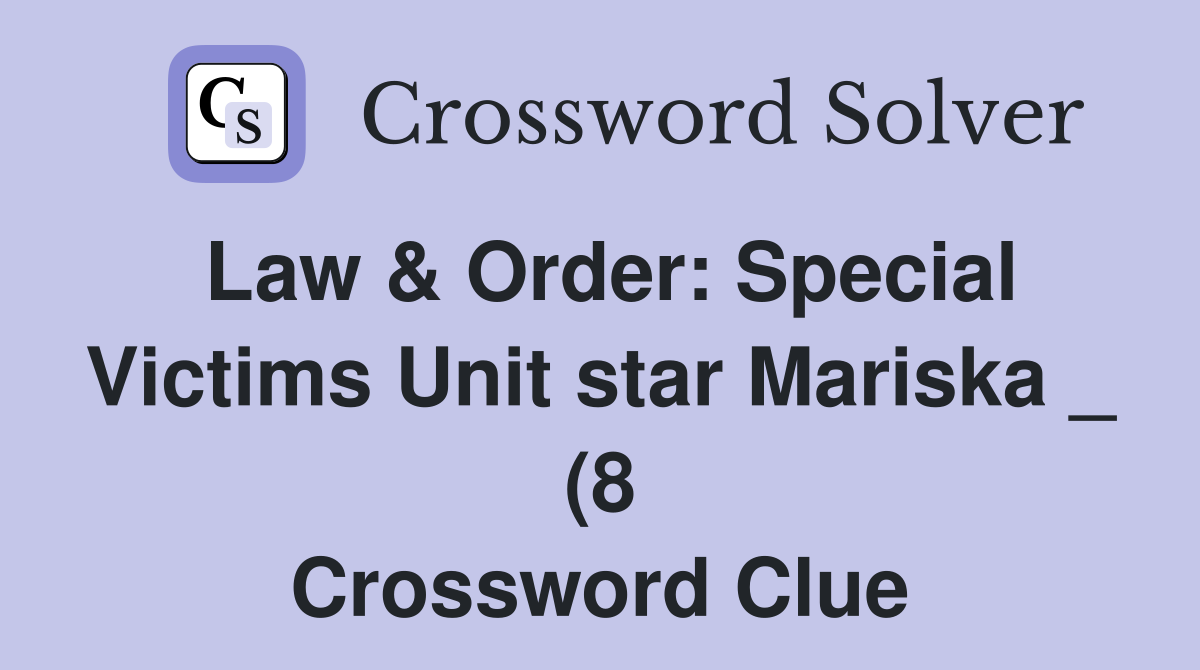 Law Order: Special Victims Unit star Mariska (8) Crossword Clue Law Order: Special Victims Unit star Mariska (8) Crossword Clue