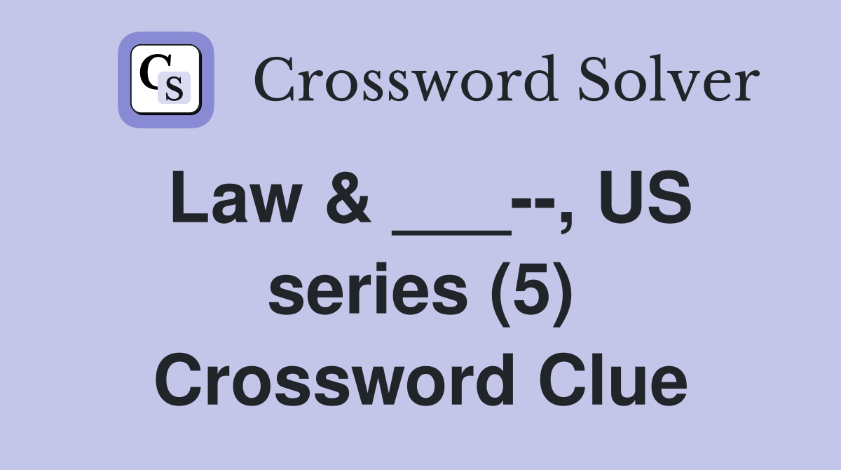 Law & ___--, US series (5) Crossword Clue