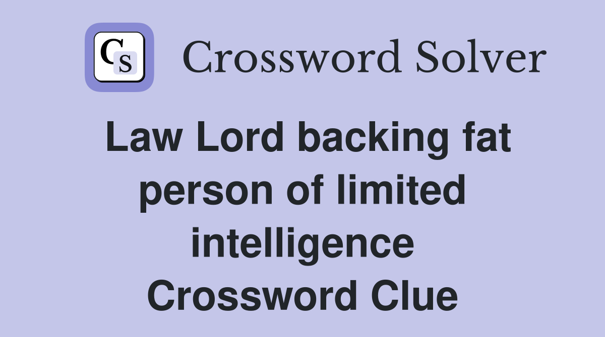 Law Lord backing fat person of limited intelligence Crossword Clue