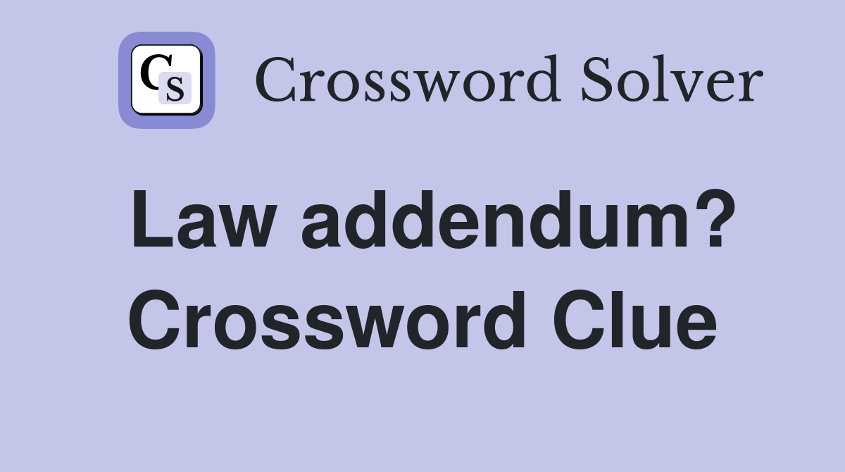 Law addendum? Crossword Clue