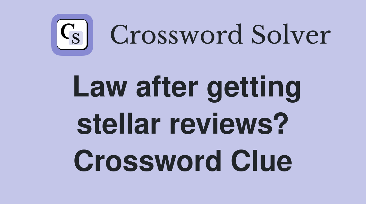 Law after getting stellar reviews? Crossword Clue