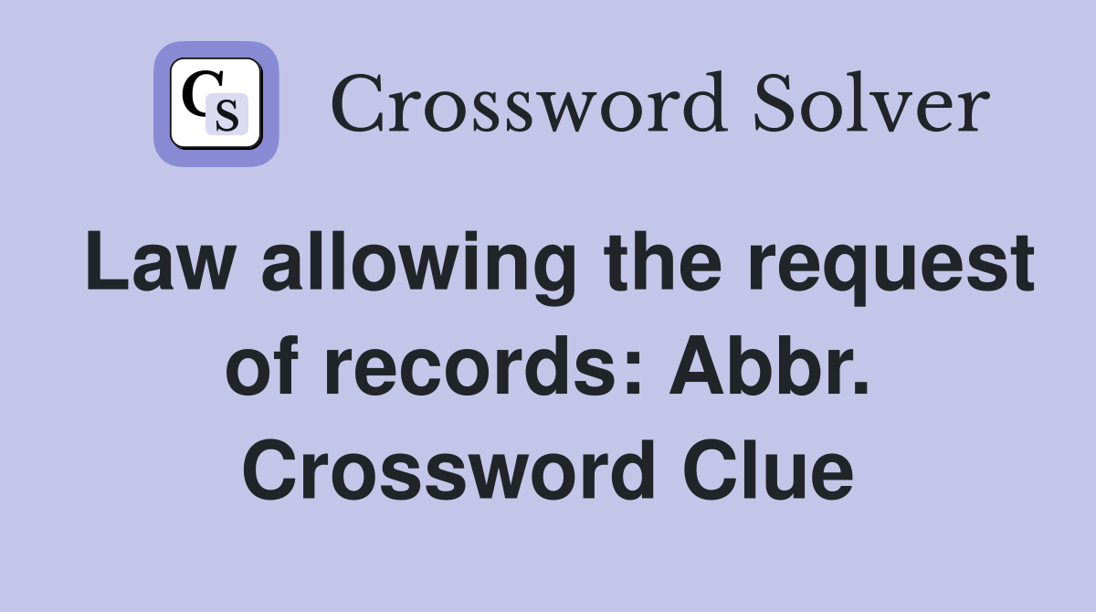 Law allowing the request of records: Abbr. Crossword Clue
