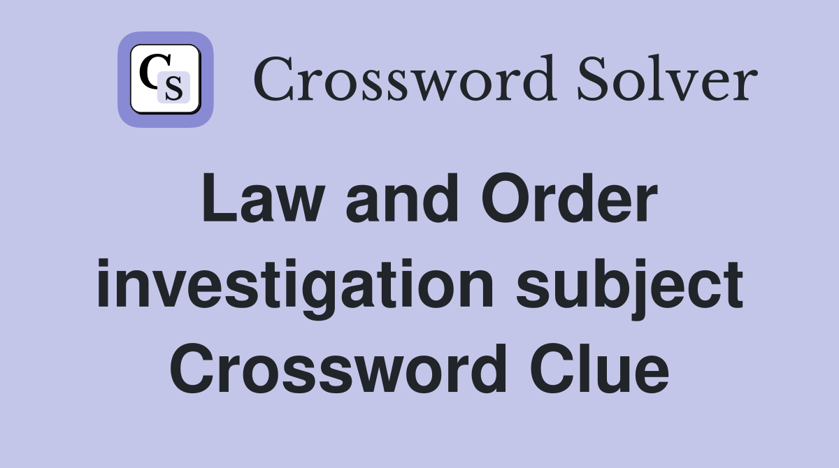 Law and Order investigation subject Crossword Clue