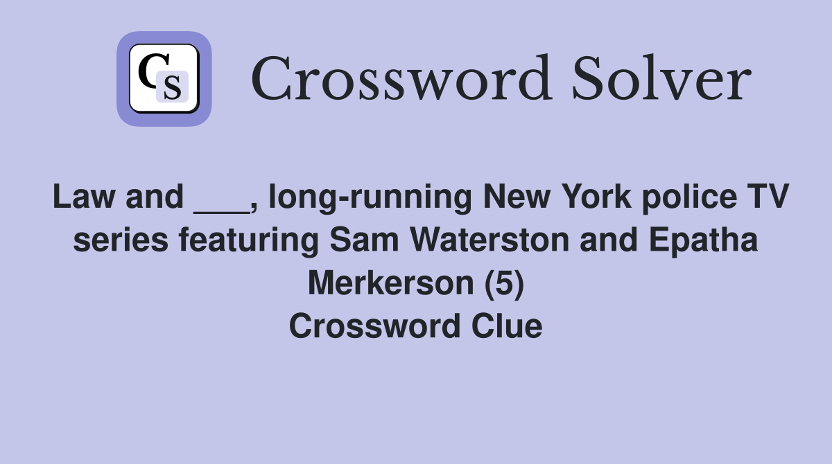 Law and ___, long-running New York police TV series featuring Sam Waterston and Epatha Merkerson (5) Crossword Clue