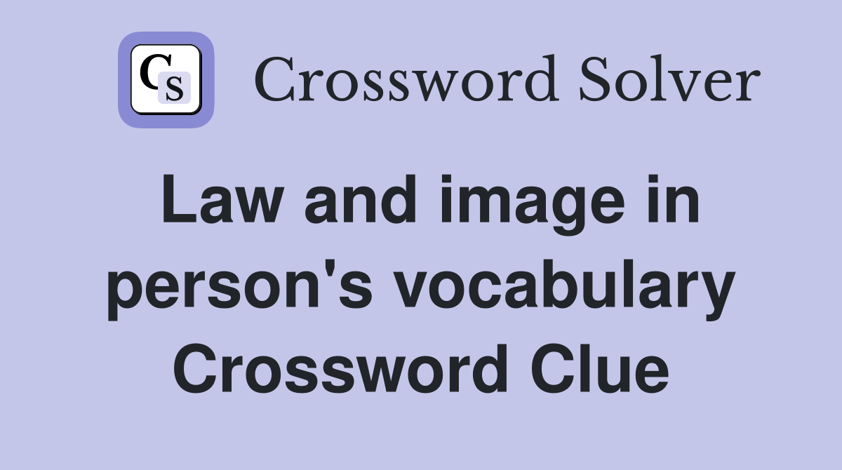 Law and image in person's vocabulary Crossword Clue