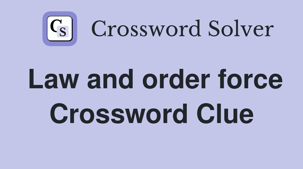Law and order force Crossword Clue