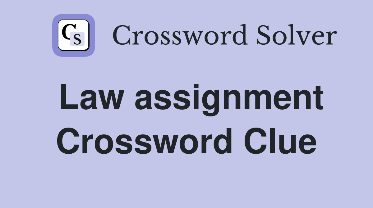 Law assignment Crossword Clue