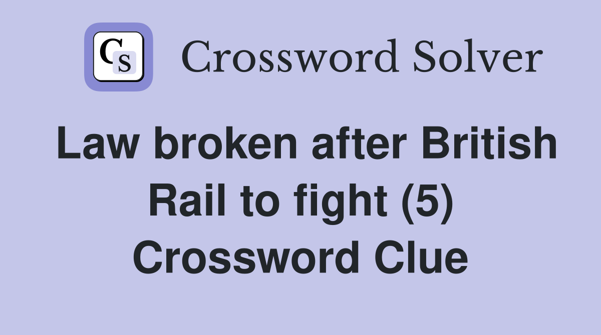 Law broken after British Rail to fight (5) Crossword Clue