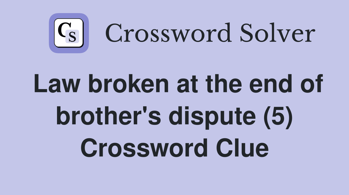 Law broken at the end of brother's dispute (5) Crossword Clue