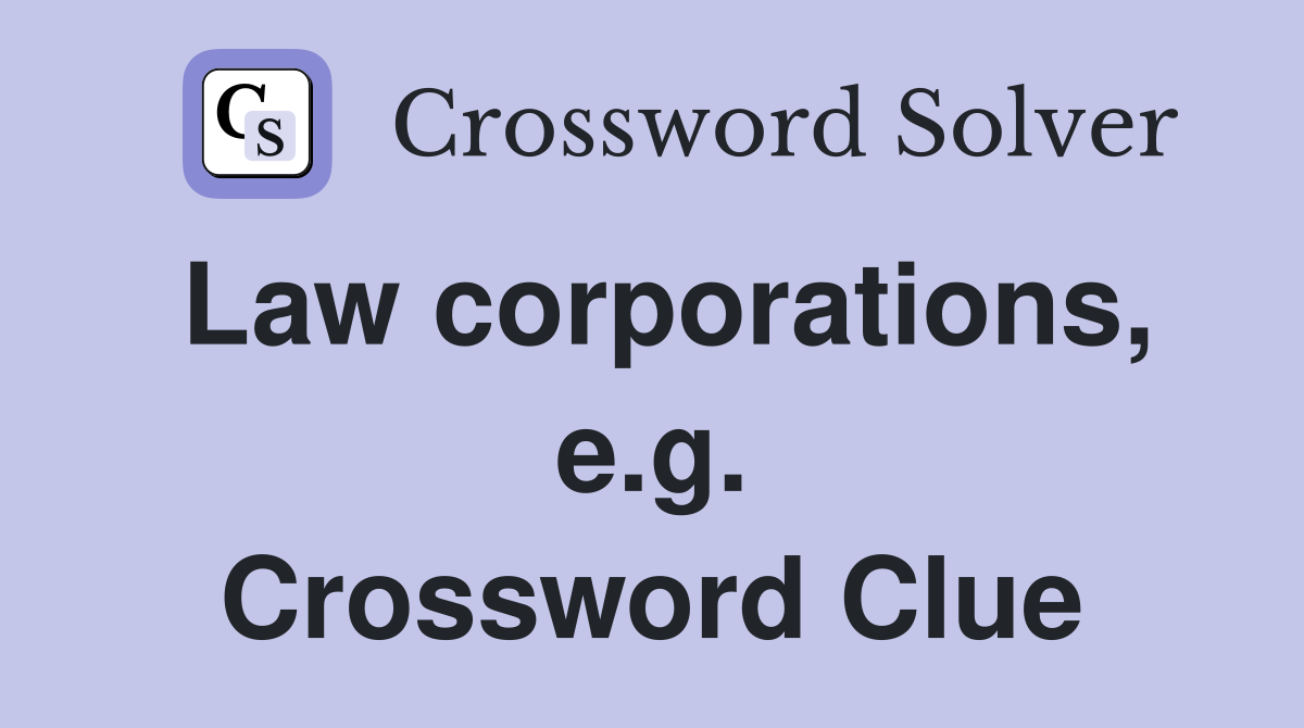 Law corporations, e.g. Crossword Clue
