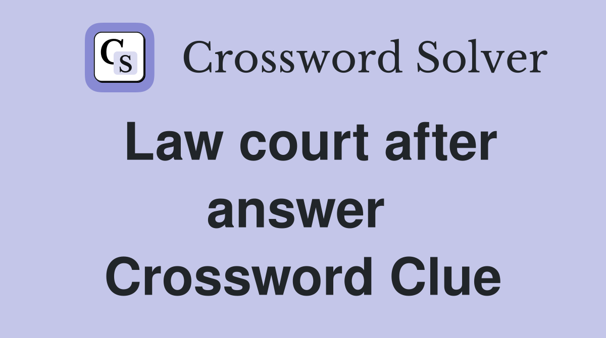 Law court after answer  Crossword Clue