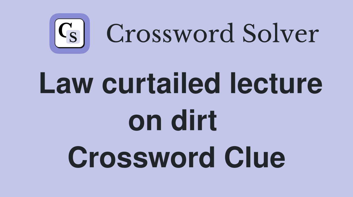Law curtailed lecture on dirt  Crossword Clue