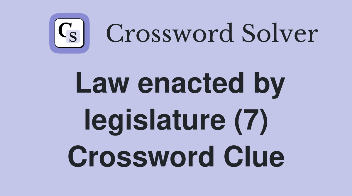 Law enacted by legislature (7) Crossword Clue