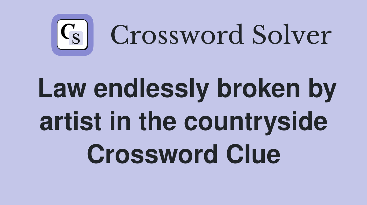 Law endlessly broken by artist in the countryside Crossword Clue