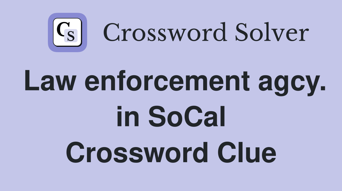 Law enforcement agcy. in SoCal Crossword Clue