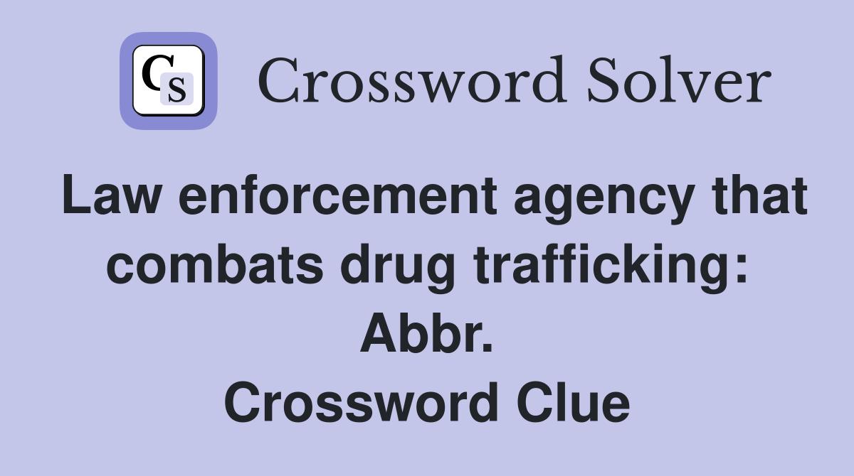 Law enforcement agency that combats drug trafficking: Abbr. Crossword Clue