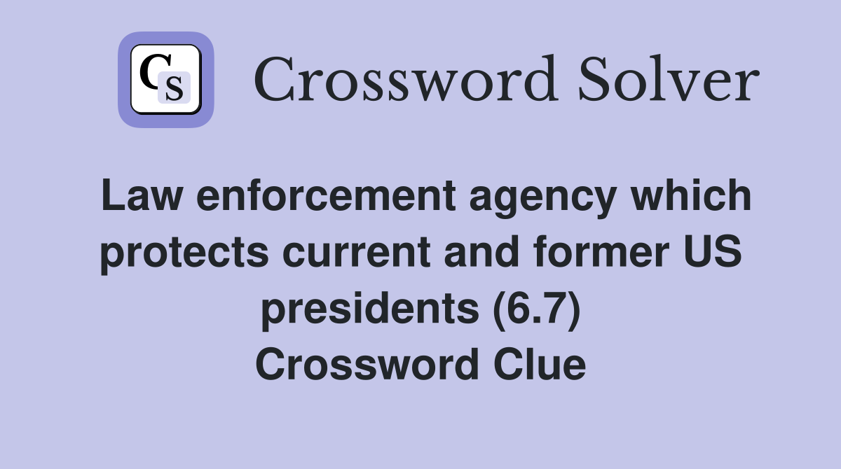 Law enforcement agency which protects current and former US presidents (6.7) Crossword Clue