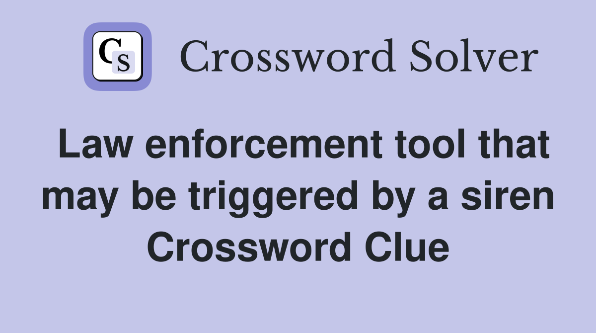 Law enforcement tool that may be triggered by a siren Crossword Clue