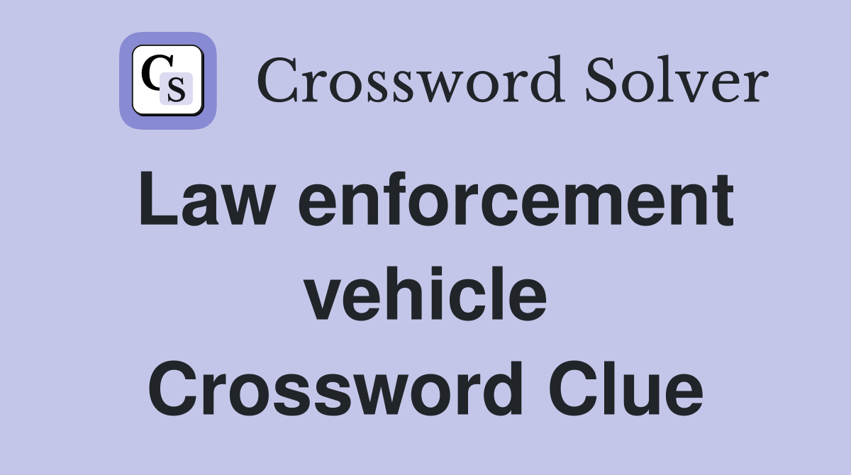 Law enforcement vehicle Crossword Clue