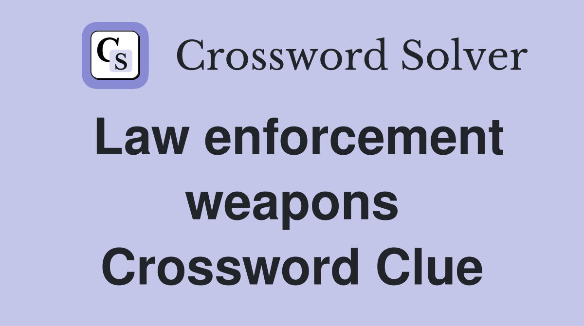 Law enforcement weapons Crossword Clue