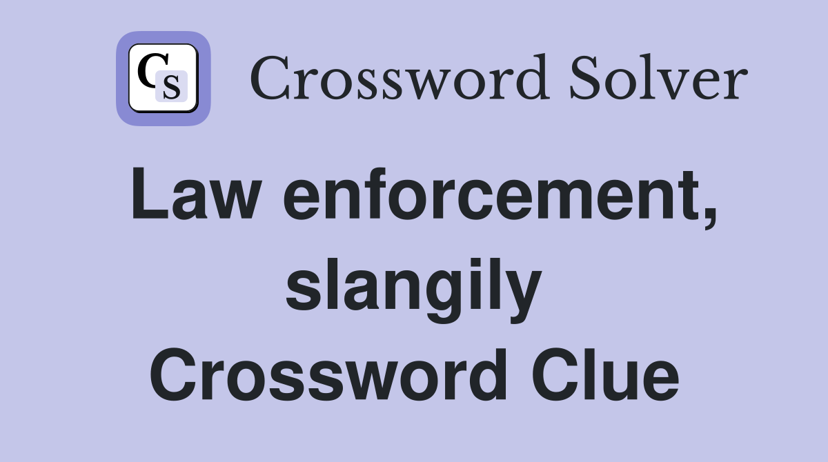 Law enforcement, slangily Crossword Clue