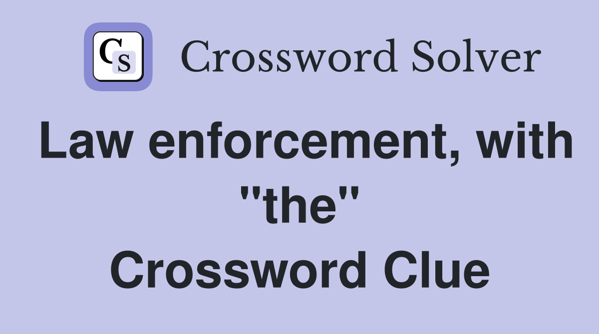 Law enforcement, with "the" Crossword Clue