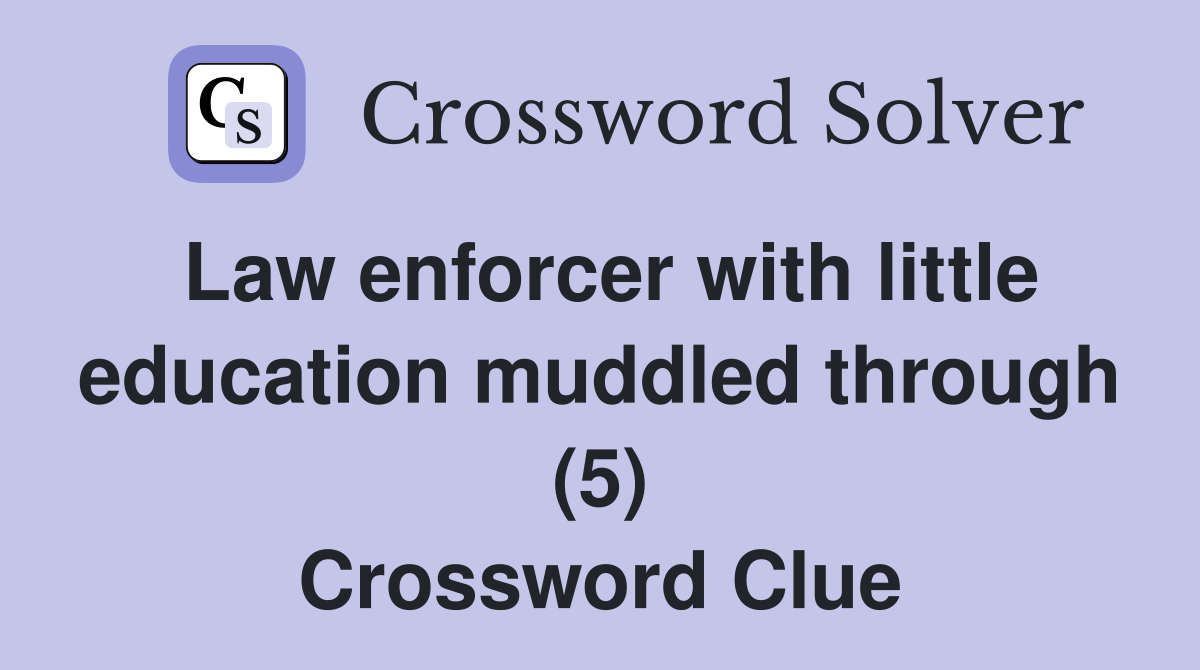 Law enforcer with little education muddled through (5) Crossword Clue