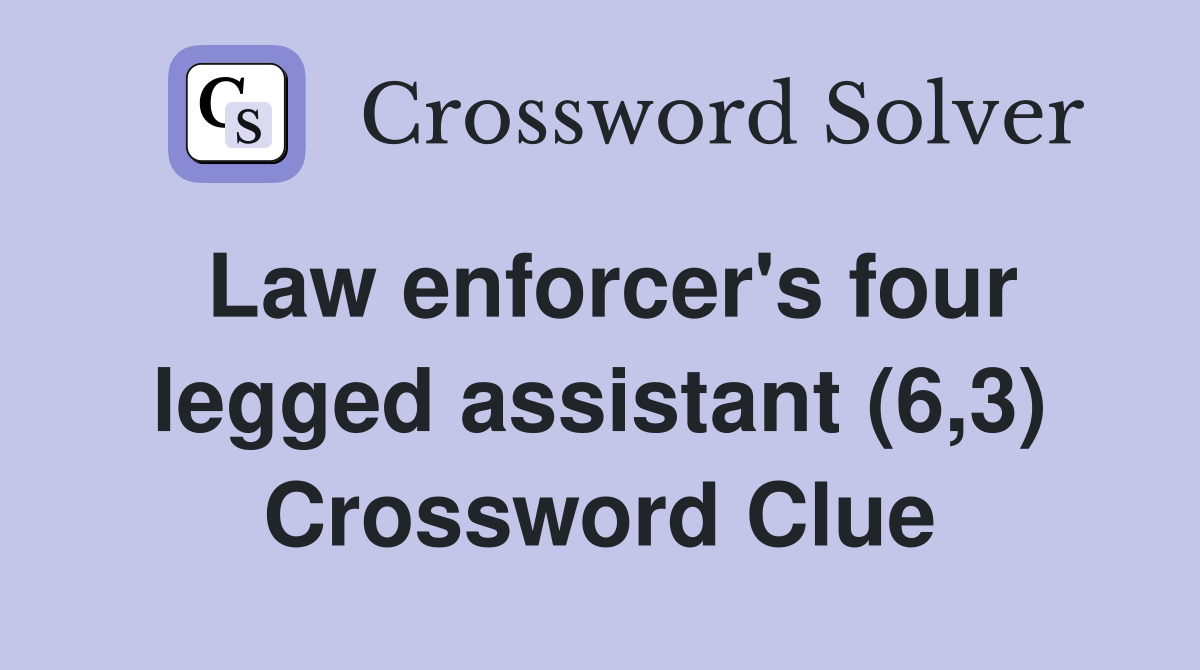 Law enforcer's four legged assistant (6,3) Crossword Clue