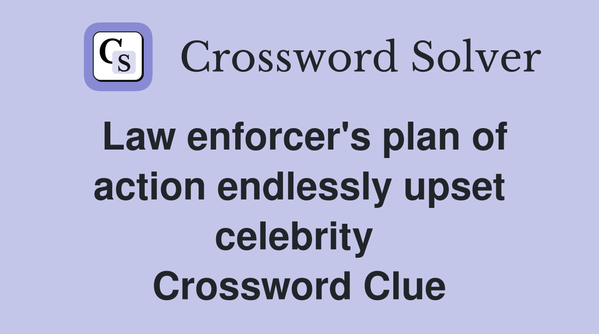 Law enforcer's plan of action endlessly upset celebrity  Crossword Clue