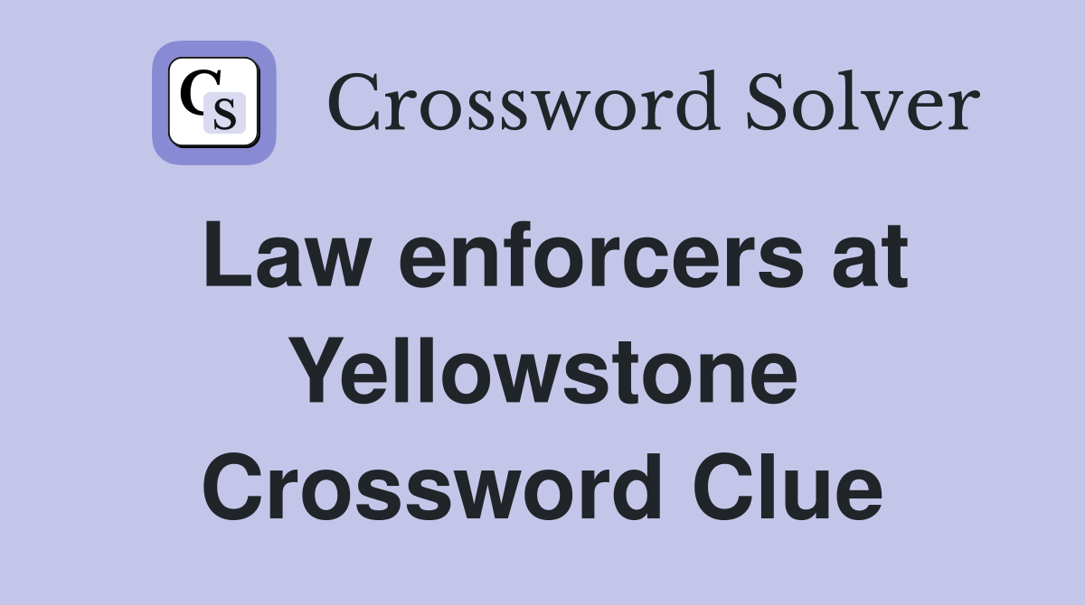 Law enforcers at Yellowstone Crossword Clue