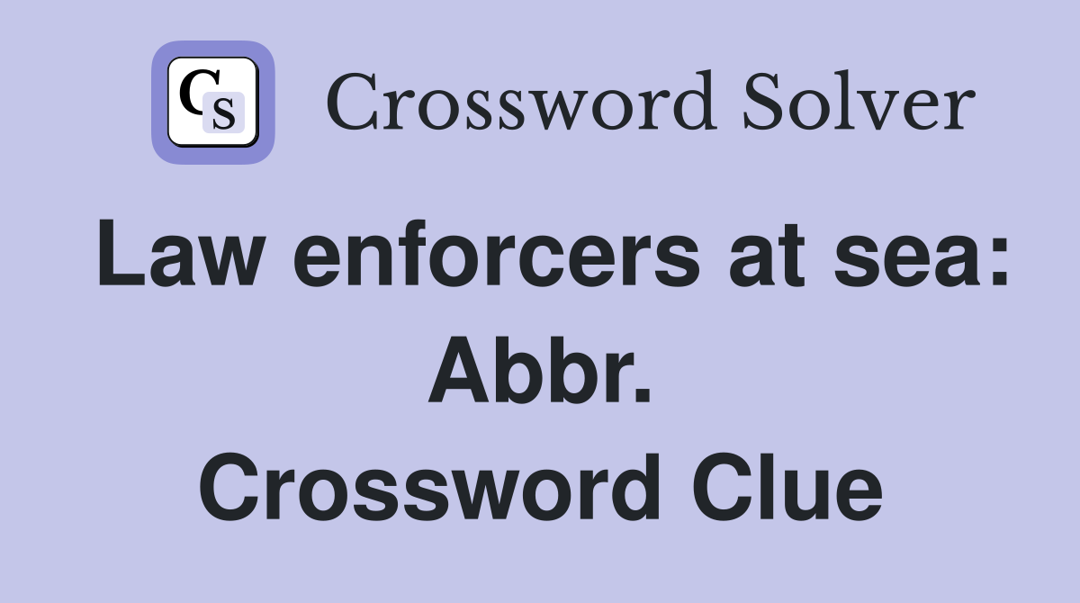 Law enforcers at sea: Abbr. Crossword Clue