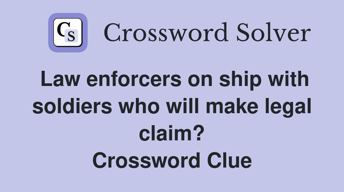 Law enforcers on ship with soldiers who will make legal claim? Crossword Clue