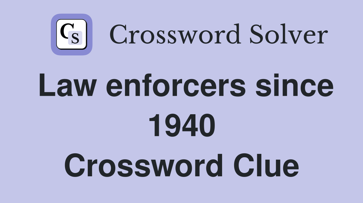 Law enforcers since 1940 Crossword Clue