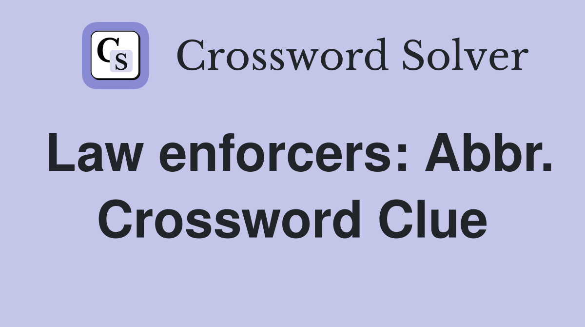 Law enforcers: Abbr. Crossword Clue