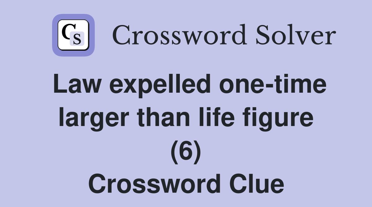 Law expelled one-time larger than life figure (6) Crossword Clue
