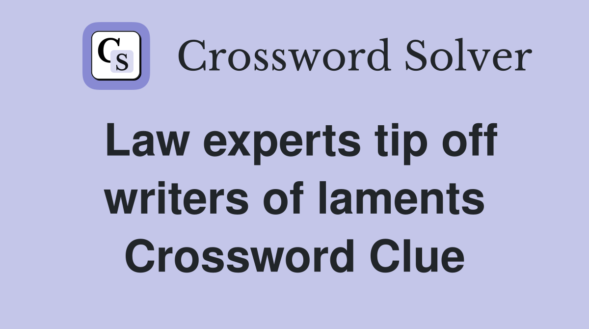Law experts tip off writers of laments Crossword Clue