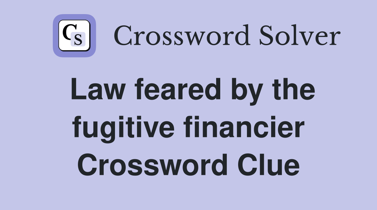 Law feared by the fugitive financier Crossword Clue