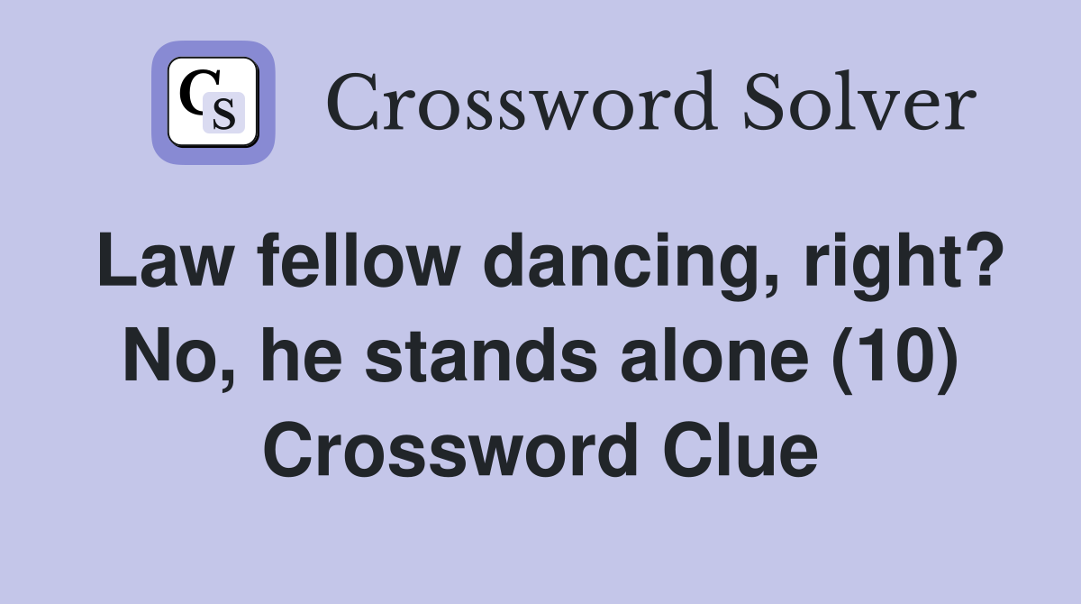 Law fellow dancing, right? No, he stands alone (10) Crossword Clue