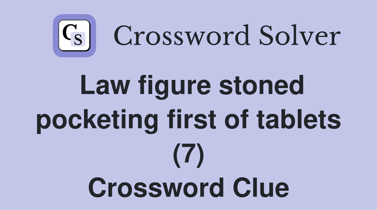 Law figure stoned pocketing first of tablets (7) Crossword Clue