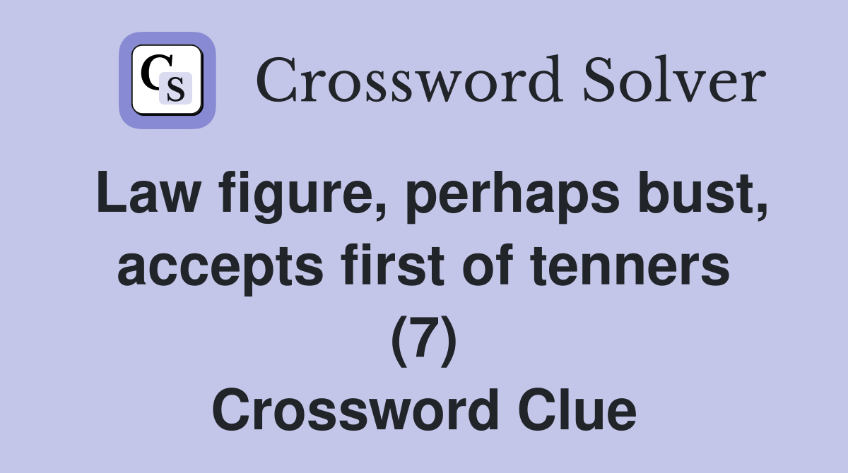 Law figure, perhaps bust, accepts first of tenners (7) Crossword Clue