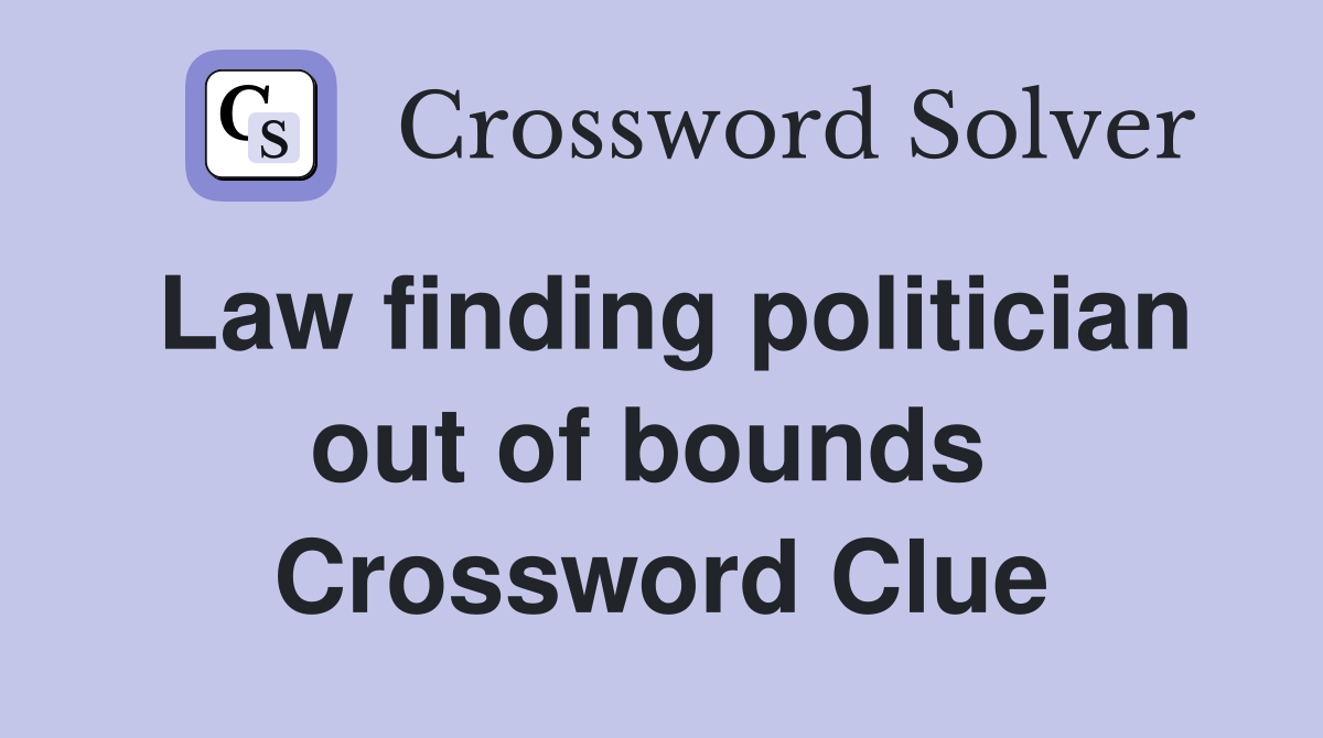 Law finding politician out of bounds  Crossword Clue